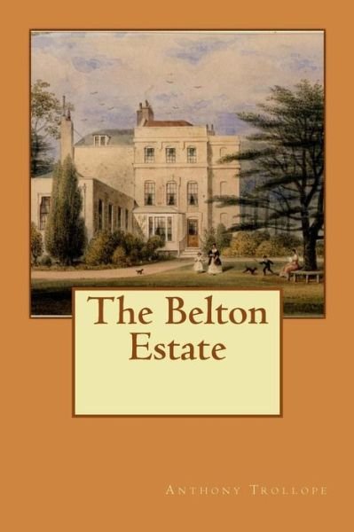 The Belton Estate - Anthony Trollope - Books - Createspace Independent Publishing Platf - 9781548321260 - June 23, 2017