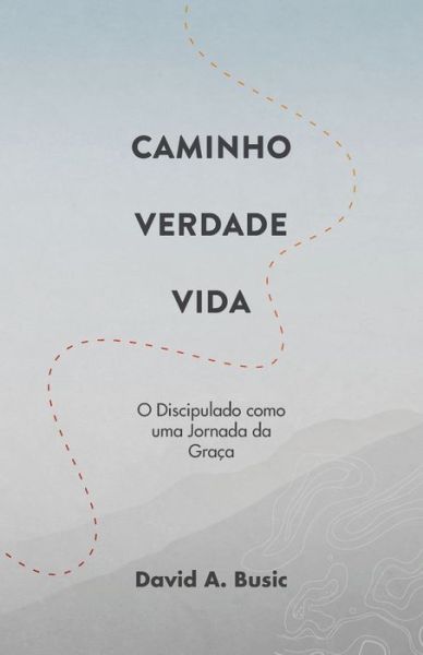 Cover for David a Busic · Caminho, Verdade, Vida: O Discipulado como uma Jornada da Graca (Paperback Book) (2020)