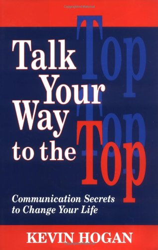 Talk Your Way to the Top: Communication Secrets to Change Your Life - Kevin Hogan - Kirjat - Pelican Publishing Co - 9781565544260 - perjantai 31. joulukuuta 1999