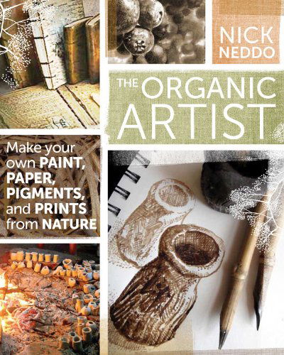 The Organic Artist: Make Your Own Paint, Paper, Pigments, Prints and More from Nature - Nick Neddo - Książki - Quarto Publishing Group USA Inc - 9781592539260 - 15 stycznia 2015