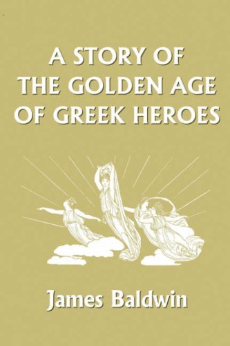 Cover for James Baldwin · A Story of the Golden Age of Greek Heroes  (Yesterday's Classics) (Paperback Book) (2006)
