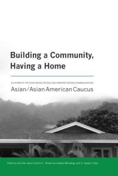 Building a Community, Having a Home : A History of the Conference on College Composition and Communication Asian / Asian American Caucus - - Books - Parlor Press - 9781602359260 - February 18, 2017