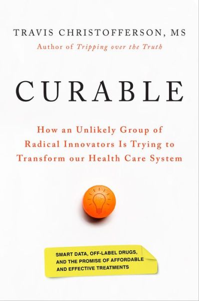 Cover for Travis Christofferson · Curable: How an Unlikely Group of Radical Innovators Is Trying to Transform our Health Care System (Hardcover Book) (2019)