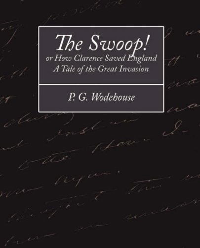 The Swoop! or How Clarence Saved England - a Tale of the Great Invasion - P. G. Wodehouse - Books - Book Jungle - 9781604243260 - October 12, 2007