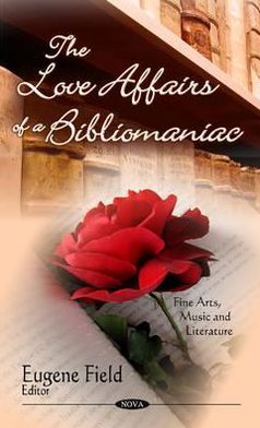 Cover for Eugene Field · Love Affairs of a Bibliomaniac: Volume VII (Hardcover Book) (2012)