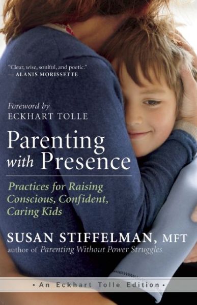 Cover for Susan Stiffelman · Parenting with Presence: Practices for Raising Conscious, Confident, Caring Kids - An Eckhart Tolle Edition (Paperback Book) (2015)