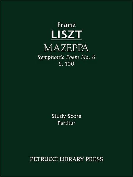 Mazeppa (Symphonic Poem No. 6), S. 100 - Study Score - Franz Liszt - Bücher - Petrucci Library Press - 9781608740260 - 5. Dezember 2011
