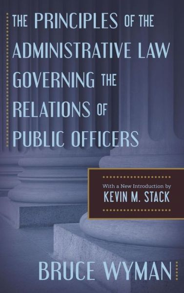 Cover for Bruce Wyman · The Principles of the Administrative Law Governing the Relations of Public Officers (Hardcover Book) (2014)