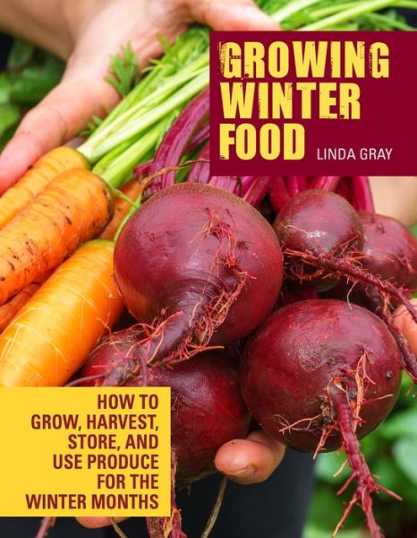 Growing Winter Food: How to grow, harvest, store, and use produce for the winter months - Linda Gray - Książki - Companion House - 9781620083260 - 1 marca 2019