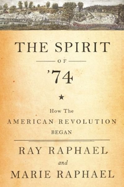 Cover for Ray Raphael · The Spirit Of '74: How the American Revolution Really Began (Hardcover Book) (2015)