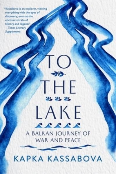 Cover for Kapka Kassabova · To the Lake: A Balkan Journey of War and Peace (Paperback Book) (2020)