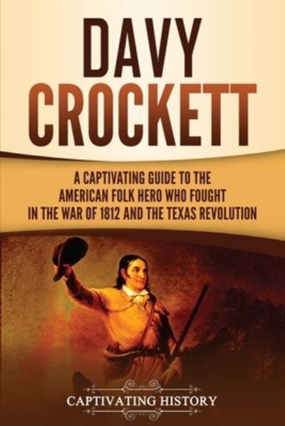 Cover for Captivating History · Davy Crockett: A Captivating Guide to the American Folk Hero Who Fought in the War of 1812 and the Texas Revolution (Paperback Book) (2020)