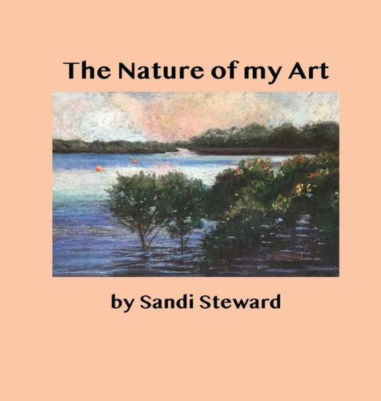 Cover for Sandi B Steward · The Nature of my Art (Hardcover Book) (2020)