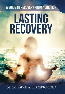 Cover for Berberich, Dr Deborah A, PhD · Lasting Recovery: A Guide to Recovery from Addiction (Hardcover Book) (2020)