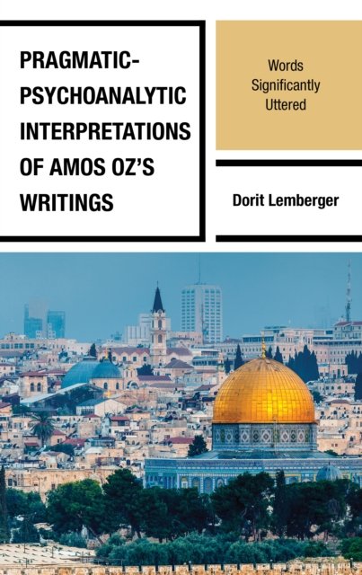 Cover for Dorit Lemberger · Pragmatic-Psychoanalytic Interpretations of Amos Oz's Writings: Words Significantly Uttered - Lexington Studies in Jewish Literature (Hardcover Book) (2023)