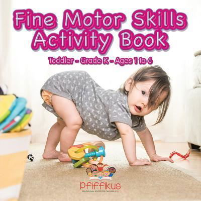 Fine Motor Skills Activity Book Toddler-Grade K - Ages 1 to 6 - Pfiffikus - Books - Pfiffikus - 9781683776260 - July 6, 2016