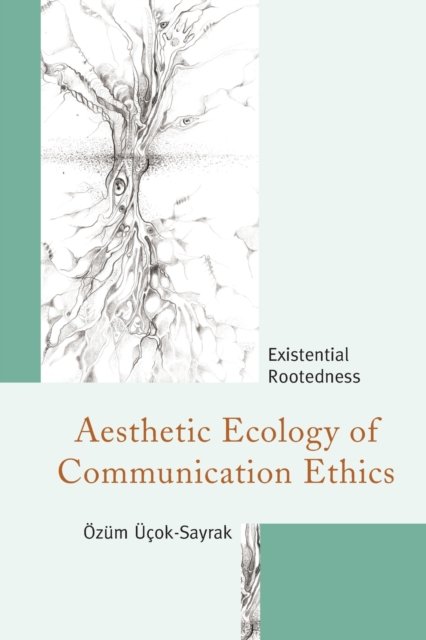Cover for OEzum UEcok-Sayrak · Aesthetic Ecology of Communication Ethics: Existential Rootedness - The Fairleigh Dickinson University Press Series in Communication Studies (Taschenbuch) (2022)