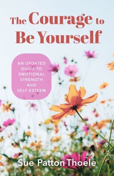 Cover for Sue Patton Thoele · The Courage to Be Yourself: An Updated Guide to Emotional Strength and Self-Esteem (Be Yourself, Self-Help, Inner Child, Humanism Philosophy) (Paperback Book) (2022)