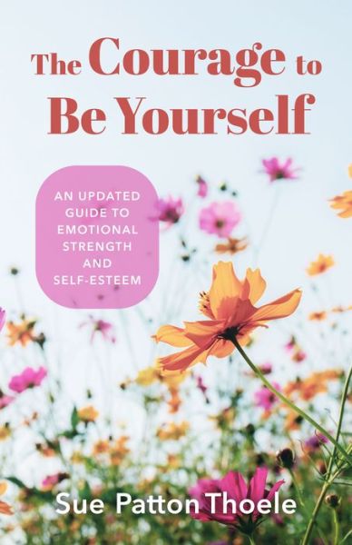 Cover for Sue Patton Thoele · The Courage to Be Yourself: An Updated Guide to Emotional Strength and Self-Esteem (Be Yourself, Self-Help, Inner Child, Humanism Philosophy) (Pocketbok) (2022)