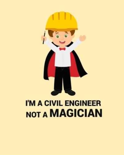 I'm a Civil Engineer Not a Magician - Civil Press - Livros - Independently Published - 9781695982260 - 27 de setembro de 2019