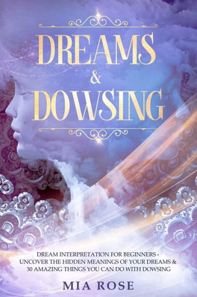 Dreams & Dowsing - Mia Rose - Books - Independently Published - 9781712715260 - November 28, 2019