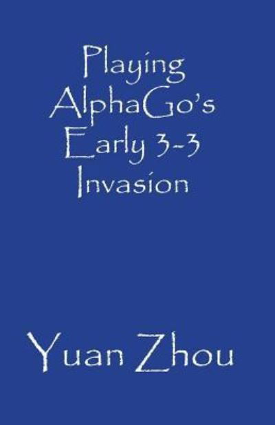 Cover for Yuan Zhou · Playing AlphaGo's Early 3-3 Point Invasion (Taschenbuch) (2018)