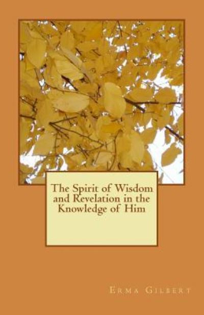 Cover for Evan Erma Gilbert · The Spirit of Wisdom and Revelation in the Knowledge of Him (Paperback Book) (2018)