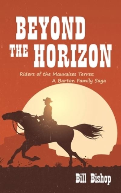 Cover for Bill Bishop · Beyond the Horizon: Riders of the Mauvaises Terres - The Barton Family Saga (Hardcover Book) (2020)