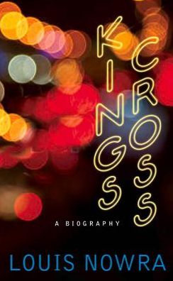 Kings Cross: A biography - Louis Nowra - Kirjat - NewSouth Publishing - 9781742233260 - tiistai 1. lokakuuta 2013