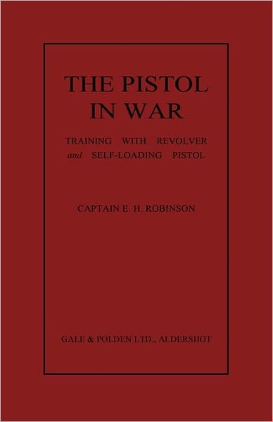 Cover for Ernest Herbert Robinson · The Pistol in War: Training with Revolver and Self-loading Pistol (Taschenbuch) (2010)