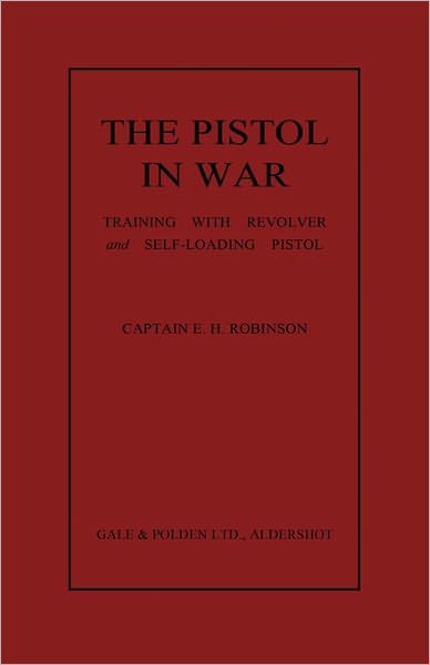The Pistol in War: Training with Revolver and Self-loading Pistol - Ernest Herbert Robinson - Books - Military Bookshop - 9781780390260 - December 1, 2010