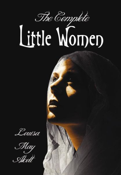 The Complete Little Women - Little Women, Good Wives, Little Men, Jo's Boys - Louisa May Alcott - Books - Benediction Classics - 9781781393260 - November 10, 2012