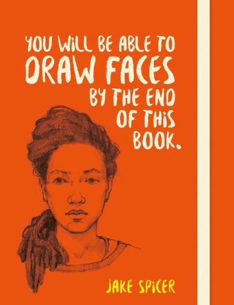You Will be Able to Draw Faces by the End of This Book - Jake Spicer - Livros - Octopus Publishing Group - 9781781575260 - 5 de julho de 2018