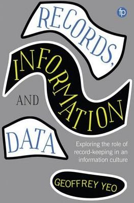 Cover for Geoffrey Yeo · Records, Information and Data: Exploring the role of record keeping in an information culture - Principles and Practice in Records Management and Archives (Paperback Book) (2018)