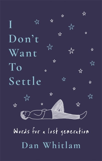 I Don't Want To Settle: Words for a lost generation - Dan Whitlam - Books - Bonnier Books Ltd - 9781785126260 - September 4, 2025