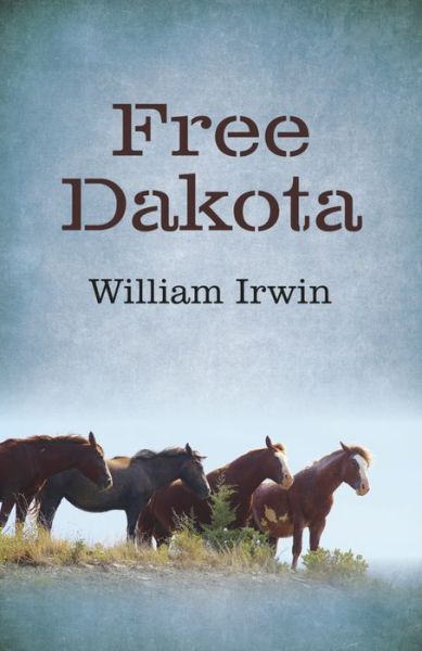 Cover for William Irwin · Free Dakota (Paperback Book) (2016)