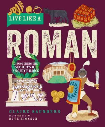 Cover for Claire Saunders · Live Like a Roman: Discovering the Secrets of Ancient Rome - Live Like A… (Hardcover Book) (2023)