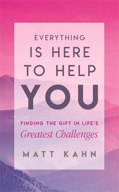 Everything Is Here to Help You: Finding the Gift in Life's Greatest Challenges - Matt Kahn - Bøger - Hay House UK Ltd - 9781788170260 - 4. juni 2019