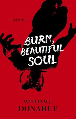 Cover for William J. Donahue · Burn, Beautiful Soul: A Novel (Paperback Book) (2020)