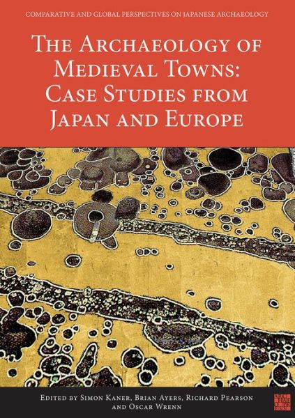 Cover for The Archaeology of Medieval Towns: Case Studies from Japan and Europe - Comparative and Global Perspectives on Japanese Archaeology (Paperback Book) (2020)