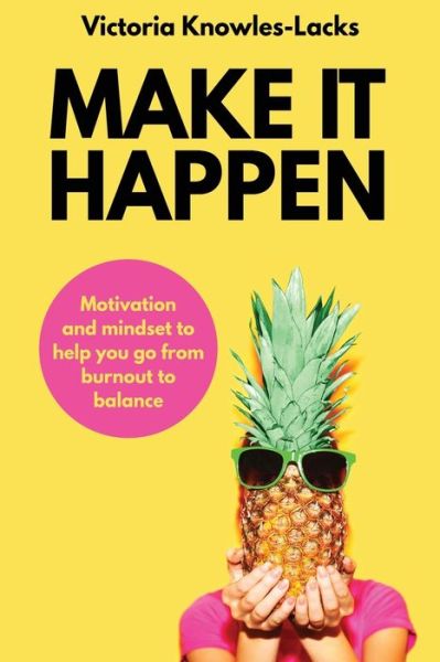 Victoria Knowles-Lacks · Make it Happen: Motivation and Mindset to Help You Go from Burnout to Balance (Paperback Book) (2019)