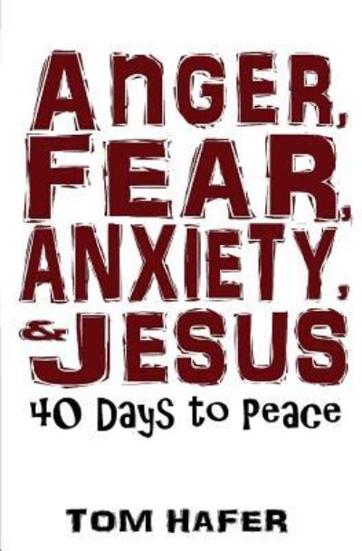 Cover for Tom Hafer · Anger, Fear, Anxiety &amp; Jesus (Paperback Book) (2019)