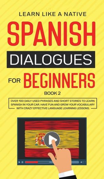 Cover for Learn Like A Native · Spanish Dialogues for Beginners Book 2: Over 100 Daily Used Phrases &amp; Short Stories to Learn Spanish in Your Car. Have Fun and Grow Your Vocabulary with Crazy Effective Language Learning Lessons - Spanish for Adults (Hardcover Book) (2021)