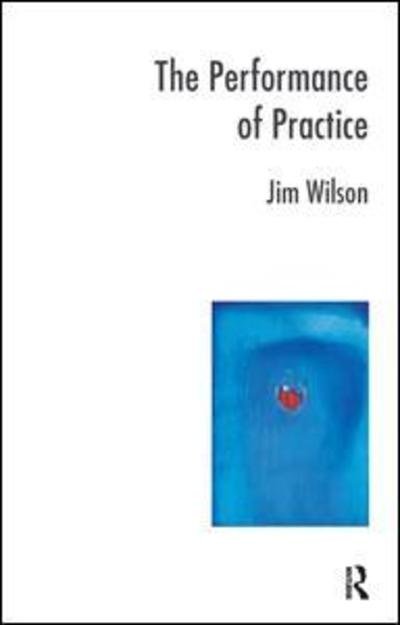 Cover for Jim Wilson · The Performance of Practice: Enhancing the Repertoire of Therapy with Children and Families - The Systemic Thinking and Practice Series (Paperback Book) (2007)
