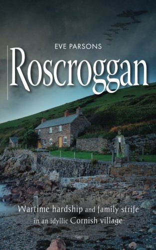 Roscroggan: Wartime Hardship and Family Strife in an Idyllic Cornish Village - Eve Parsons - Books - Mereo Books - 9781861512260 - August 15, 2014