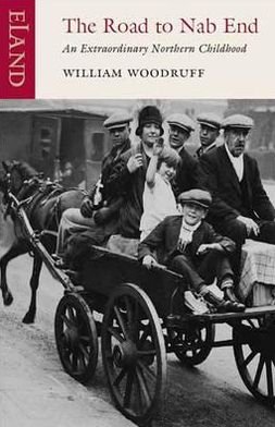 The Road to Nab End: A Lancashire Childhood - William Woodruff - Livres - Eland Publishing Ltd - 9781906011260 - 27 septembre 2011