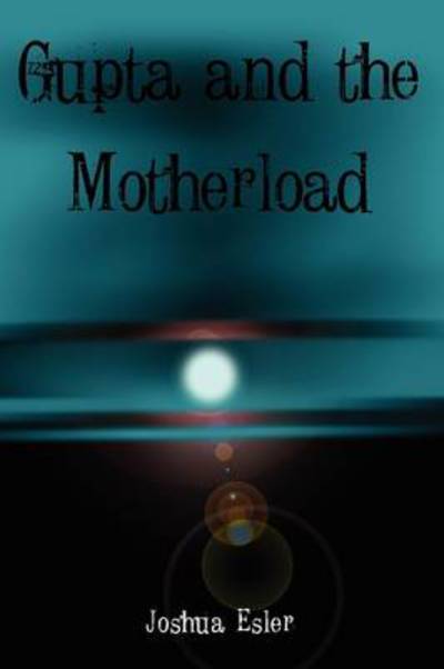 Cover for Joshua Esler · Gupta and the Motherload (Paperback Book) (2009)