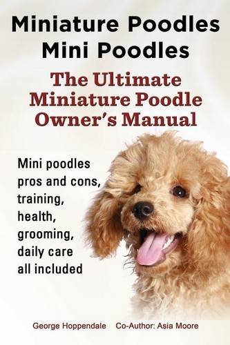 Cover for Asia Moore · Miniature Poodles Mini Poodles. Miniature Poodles Pros and Cons, Training, Health, Grooming, Daily Care All Included. (Paperback Book) (2014)