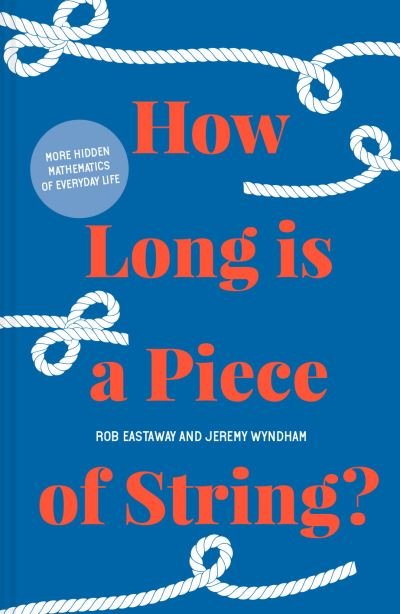 Cover for Rob Eastaway · How Long is a Piece of String?: More Hidden Mathematics of Everyday Life (Inbunden Bok) (2021)