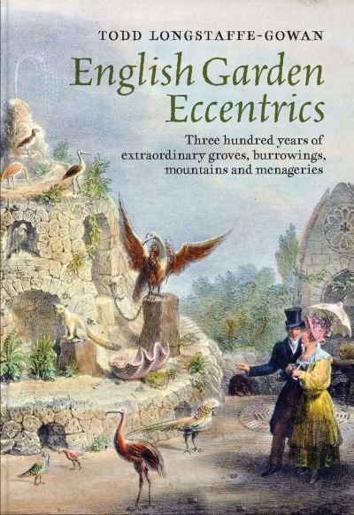 Cover for Todd Longstaffe-Gowan · English Garden Eccentrics: Three Hundred Years of Extraordinary Groves, Burrowings, Mountains and Menageries (Inbunden Bok) (2022)